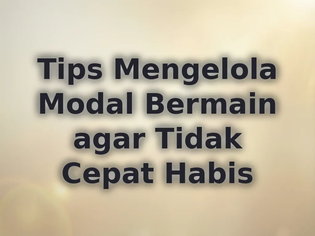 Tips Mengelola Modal Bermain agar Tidak Cepat Habis
