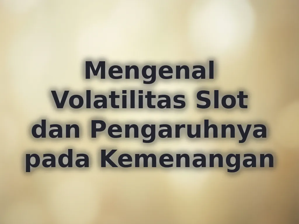 Mengenal Volatilitas Slot dan Pengaruhnya pada Kemenangan